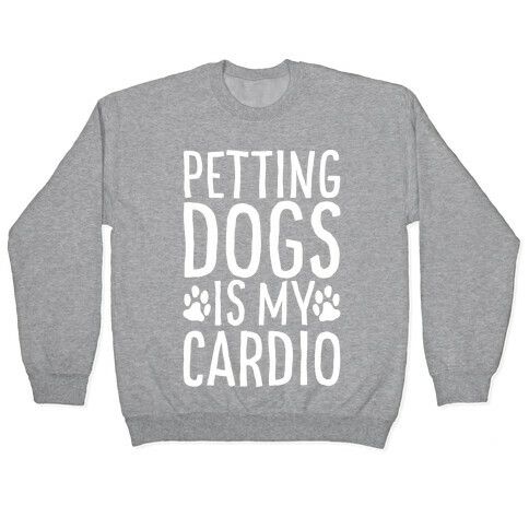 Petting Dogs is My Cardio Pullover