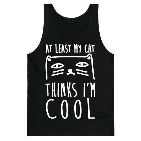 At Least My Cat Thinks I'm Cool Tank Top