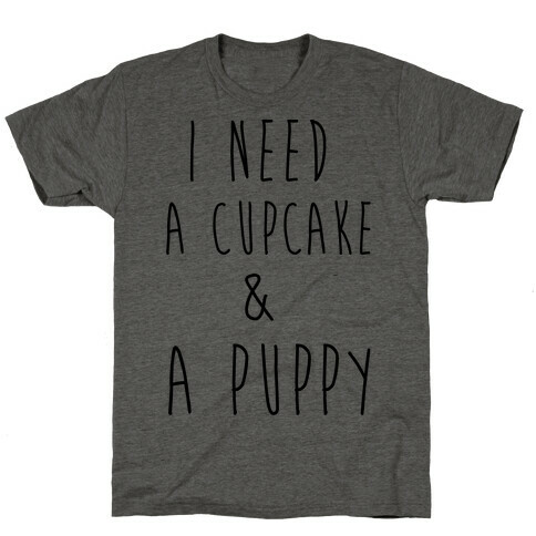 I Need A Cupcake And A Puppy T-Shirt