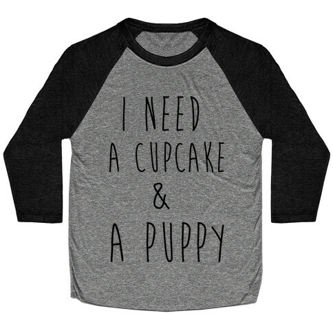 I Need A Cupcake And A Puppy Baseball Tee