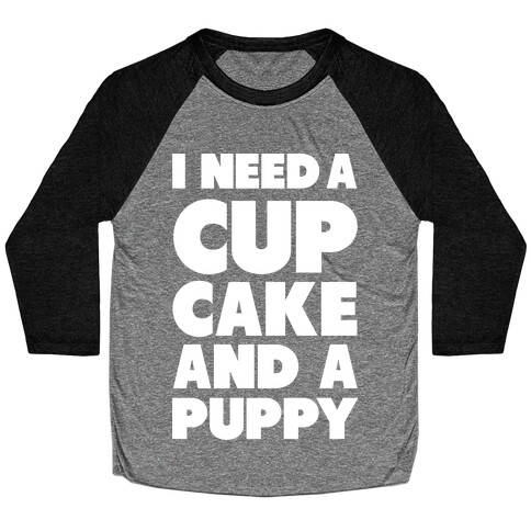 I Need A Cupcake And A Puppy Baseball Tee