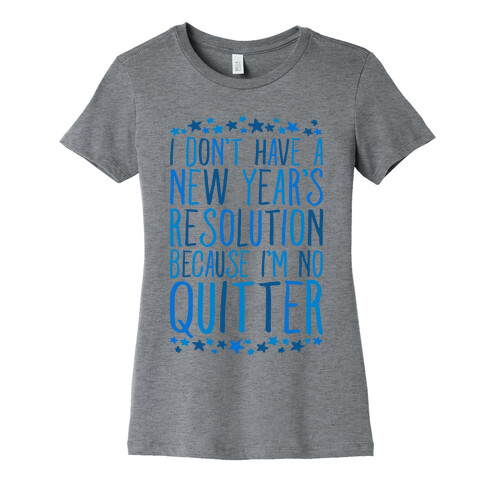 I Don't Have a New Year's Resolution Because I'm No Quitter Womens T-Shirt