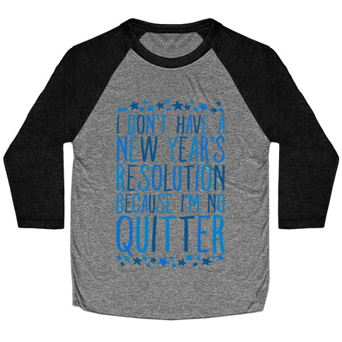 I Don't Have a New Year's Resolution Because I'm No Quitter Baseball Tee