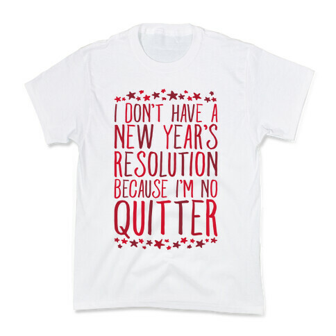 I Don't Have a New Year's Resolution Because I'm No Quitter Kids T-Shirt