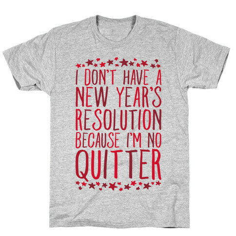 I Don't Have a New Year's Resolution Because I'm No Quitter T-Shirt