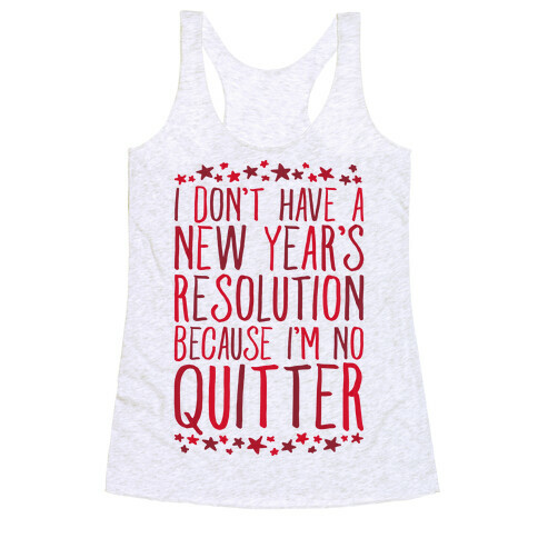 I Don't Have a New Year's Resolution Because I'm No Quitter Racerback Tank Top