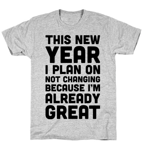 This New Year I Plan On Not Changing Because I'm Already Great T-Shirt