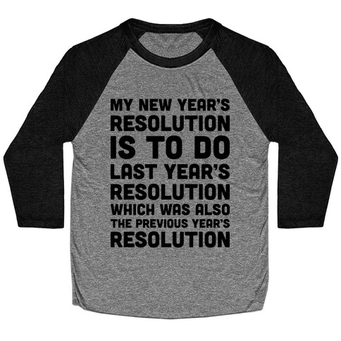 My New Year's Resolution Is To Do Last Year's Resolution Which Was Also The Previous Year's Resolution Baseball Tee
