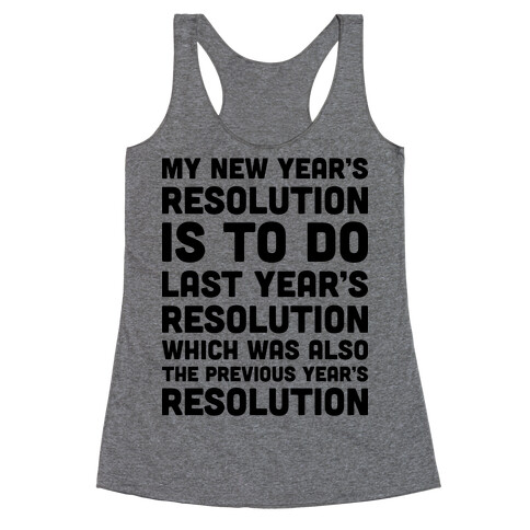 My New Year's Resolution Is To Do Last Year's Resolution Which Was Also The Previous Year's Resolution Racerback Tank Top