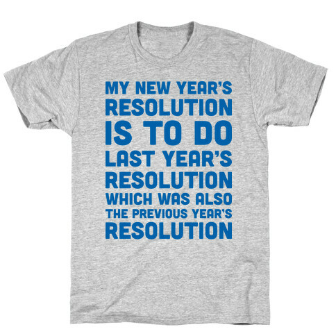 My New Year's Resolution Is To Do Last Year's Resolution Which Was Also The Previous Year's Resolution T-Shirt