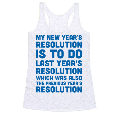 My New Year's Resolution Is To Do Last Year's Resolution Which Was Also The Previous Year's Resolution Racerback Tank Top