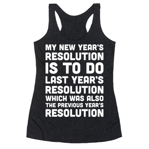 My New Year's Resolution Is To Do Last Year's Resolution Which Was Also The Previous Year's Resolution Racerback Tank Top