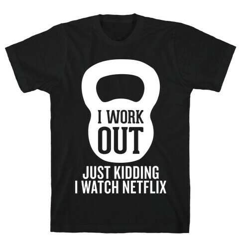 I Work Out (Just Kidding) T-Shirt