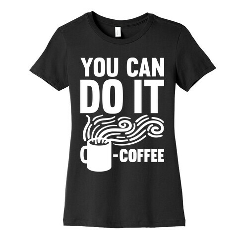 You Can Do It - Coffee Womens T-Shirt