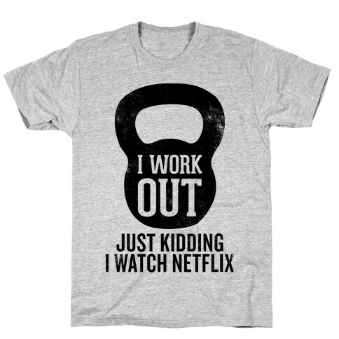 I Work Out (Just Kidding) T-Shirt