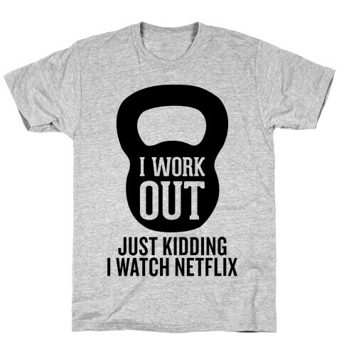 I Work Out (Just Kidding) T-Shirt