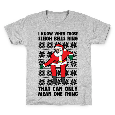 I Know When Those Sleigh Bells Ring, That Can only Mean One Thing Kids T-Shirt