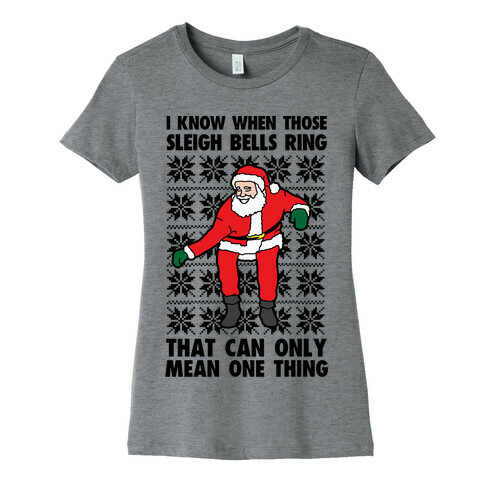 I Know When Those Sleigh Bells Ring, That Can only Mean One Thing Womens T-Shirt