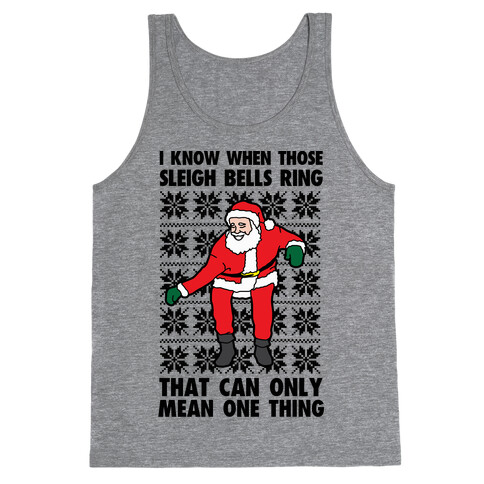 I Know When Those Sleigh Bells Ring, That Can only Mean One Thing Tank Top