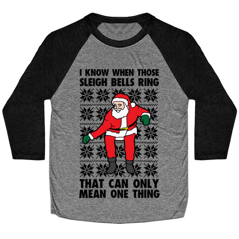 I Know When Those Sleigh Bells Ring, That Can only Mean One Thing Baseball Tee