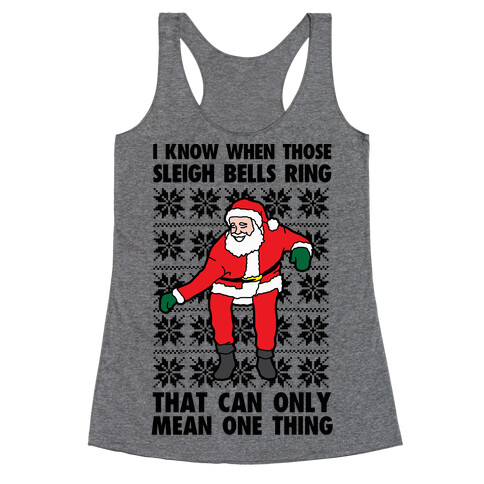 I Know When Those Sleigh Bells Ring, That Can only Mean One Thing Racerback Tank Top