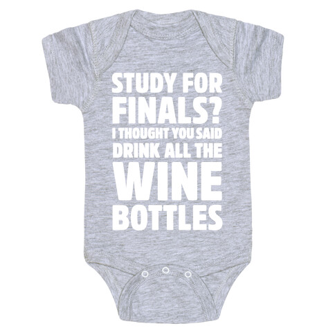 Study For Finals? I Thought You Said Drink All The Wine Bottles Baby One-Piece