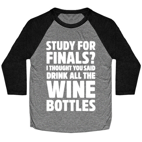 Study For Finals? I Thought You Said Drink All The Wine Bottles Baseball Tee