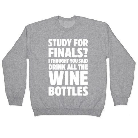 Study For Finals? I Thought You Said Drink All The Wine Bottles Pullover