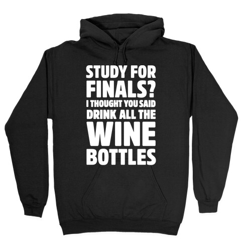 Study For Finals? I Thought You Said Drink All The Wine Bottles Hooded Sweatshirt