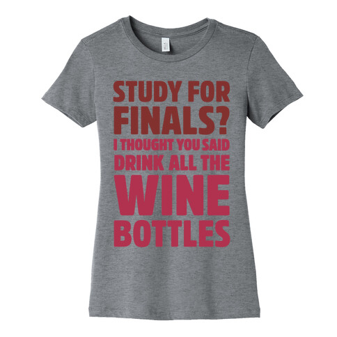 Study For Finals? I Thought You Said Drink All The Wine Bottles Womens T-Shirt