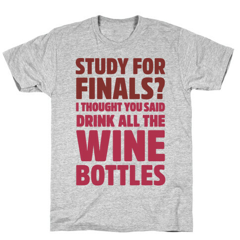 Study For Finals? I Thought You Said Drink All The Wine Bottles T-Shirt