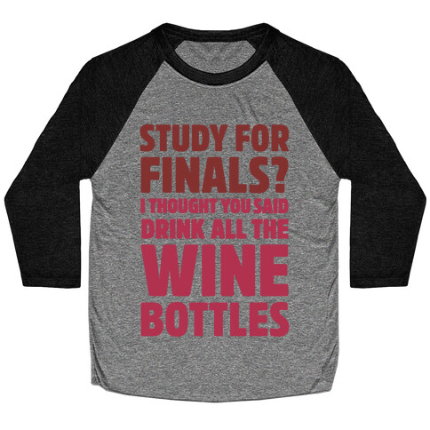 Study For Finals? I Thought You Said Drink All The Wine Bottles Baseball Tee