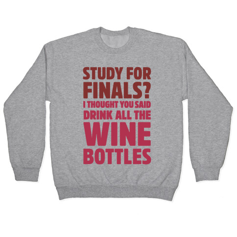 Study For Finals? I Thought You Said Drink All The Wine Bottles Pullover