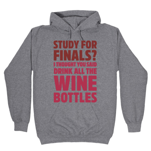 Study For Finals? I Thought You Said Drink All The Wine Bottles Hooded Sweatshirt