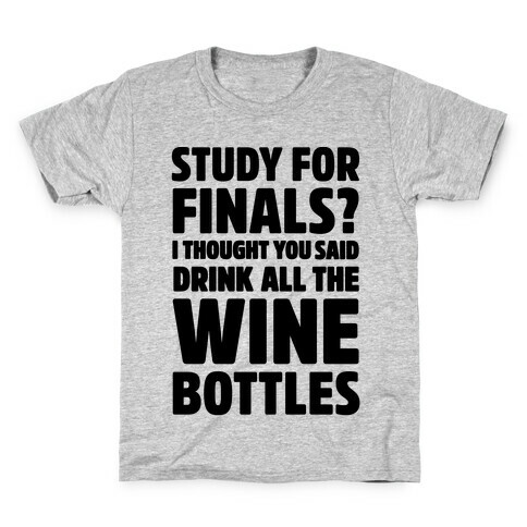 Study For Finals? I Thought You Said Drink All The Wine Bottles Kids T-Shirt