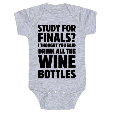 Study For Finals? I Thought You Said Drink All The Wine Bottles Baby One-Piece