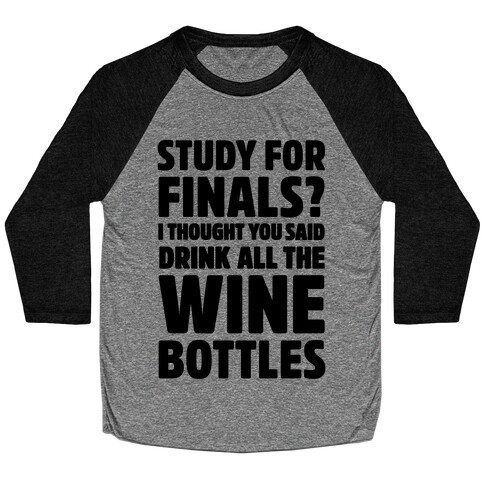 Study For Finals? I Thought You Said Drink All The Wine Bottles Baseball Tee