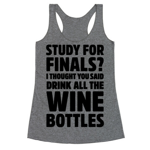 Study For Finals? I Thought You Said Drink All The Wine Bottles Racerback Tank Top