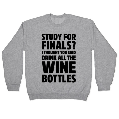 Study For Finals? I Thought You Said Drink All The Wine Bottles Pullover