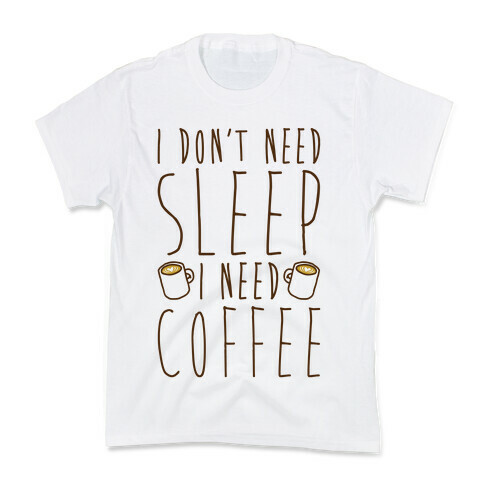 I Don't Need Sleep I Need Coffee Kids T-Shirt