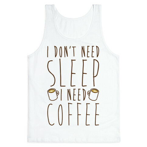 I Don't Need Sleep I Need Coffee Tank Top