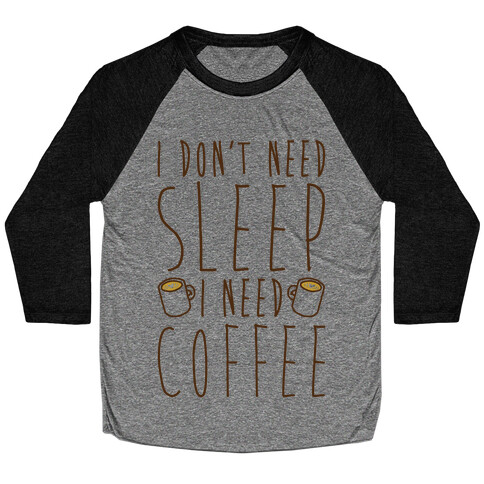 I Don't Need Sleep I Need Coffee Baseball Tee