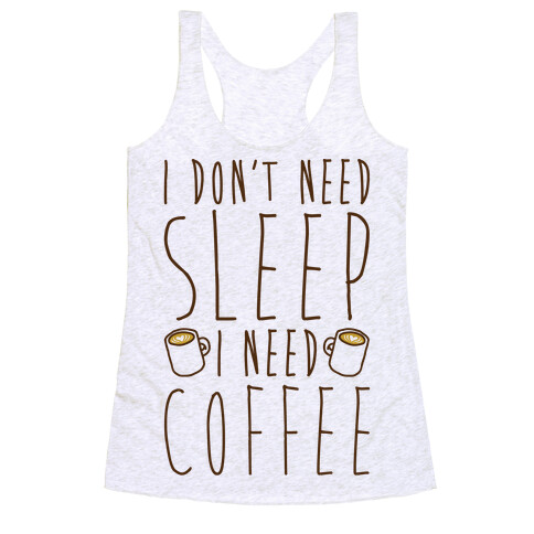 I Don't Need Sleep I Need Coffee Racerback Tank Top