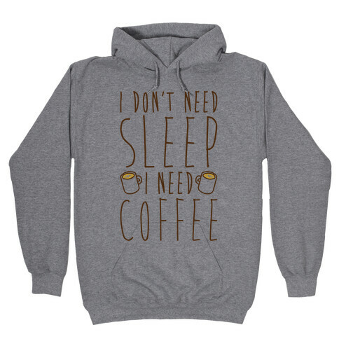I Don't Need Sleep I Need Coffee Hooded Sweatshirt