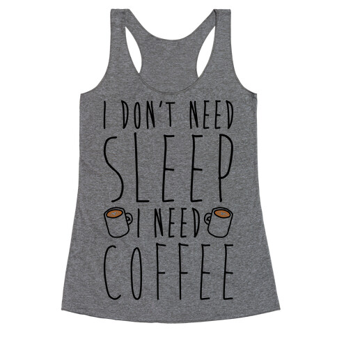I Don't Need Sleep I Need Coffee Racerback Tank Top