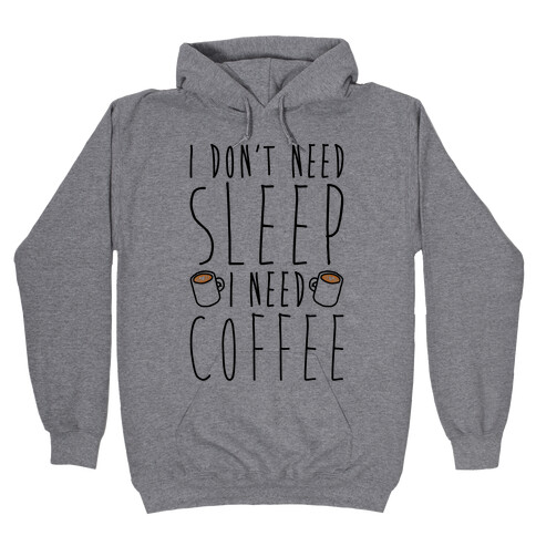 I Don't Need Sleep I Need Coffee Hooded Sweatshirt