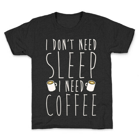 I Don't Need Sleep I Need Coffee Kids T-Shirt