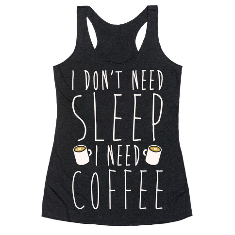 I Don't Need Sleep I Need Coffee Racerback Tank Top