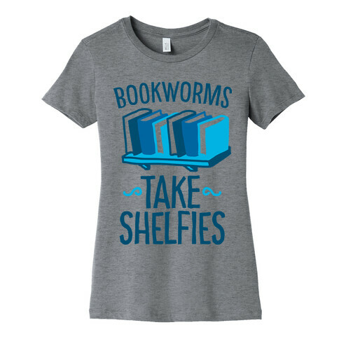 Bookworms Take Shelfies  Womens T-Shirt