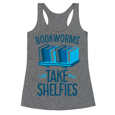 Bookworms Take Shelfies  Racerback Tank Top